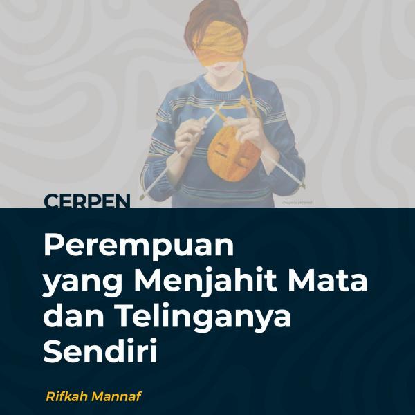 Perempuan yang Menjahit Mata dan Telinganya Sendiri